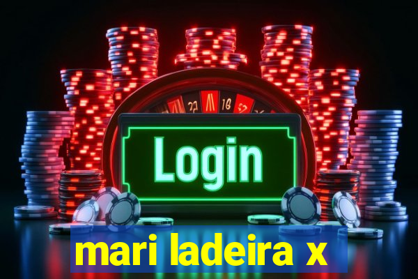 mari ladeira x